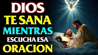 DIOS TE SANA MIENTRAS ESCUCHAS ESA PODEROSA ORACIÓN DE SANACIÓN | RESULTADOS EN 24 HORAS