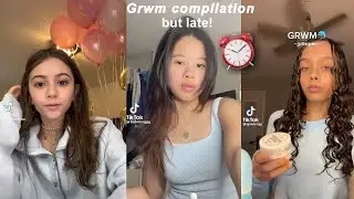 Late Grwm Tiktok Compilation