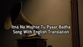 Translating the Most Heartbreaking Love Song | Itna Na Mujhse Tu Pyaar Badha 