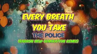 EVERY BREATH YOU TAKE - THE POLICE (BARRON NEW-GENERATION REMIX)