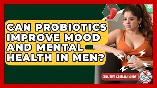 Can Probiotics Improve Mood And Mental Health In Men? - Sensitive Stomach Guide