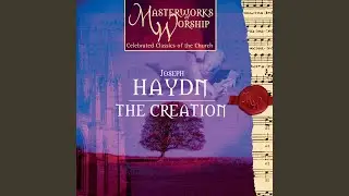 The Creation: Part II, Day VI - Now Heav'n