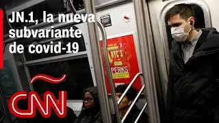 Lo que debes saber de la nueva subvariante de covid-19, JN.1