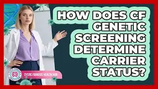 How Does CF Genetic Screening Determine Carrier Status? - Cystic Fibrosis Health Hub