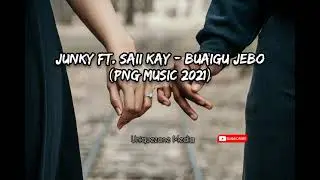 Junky Ft. Saii Kay - Buaigu Jebo (PNG Music 2021)