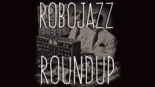 Robojazz Roundup Episode 035 More On The Distorted Side