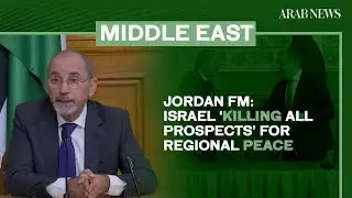 Jordan FM says Israel &lsquo;killing all prospects&rsquo; for regional peace