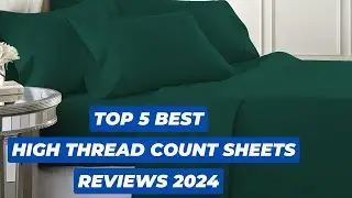 Top 5 Best High Thread Count Sheets Reviews Of 2024
