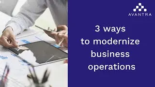 3 ways to modernize your business operations