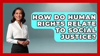 How Do Human Rights Relate To Social Justice? - The Ethical Compass
