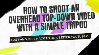 How to SHOOT Overhead Top-Down videos?  Easy and free Tripod Hack!