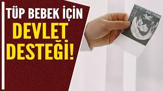 TÜP BEBEK İÇİN DEVLET DESTEĞİ!