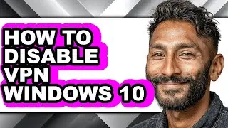 How to Disable Vpn Windows 10 - Full Guide