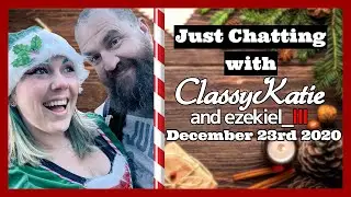 Just Chatting with ClassyKatie and Ezekiel_III: December 23rd 2020
