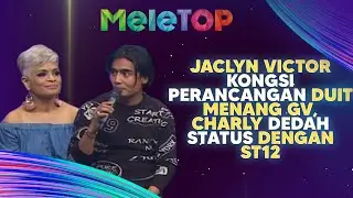 Jaclyn Victor Kongsi Perancangan Duit Menang GV, Charly DEDAH Status Dgn ST12 | MeleTOP | DAC & Elly