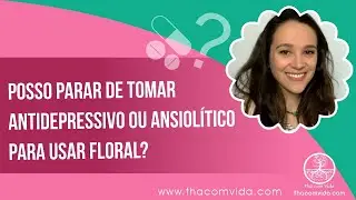 Posso substituir meus antidepressivos ou ansiol&iacute;ticos por floral? | Tha&iacute;s Scapim