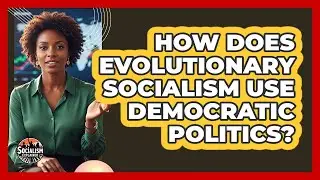 How Does Evolutionary Socialism Use Democratic Politics?