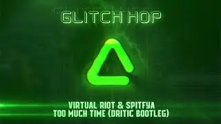 Virtual Riot & Spitfya - Too Much Time (Dritic Bootleg)