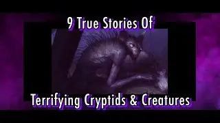 9 TRUE STORIES OF TERRIFYING CRYPTIDS & CREATURES - Strange & Unusual Stories #4