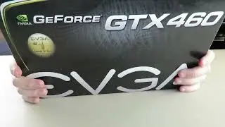 Retro Unboxing - EVGA GTX 460 1GB Model