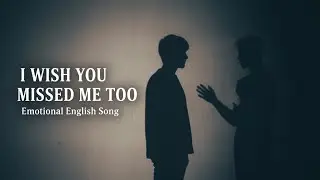I Wish You Missed Me Too | Emotional English Song | Heartbreak & Silent Love
