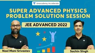 Super Advanced Physics Problem Solving | JEE Advanced 2022 | Dual Session - Neel Mani & Sachin Singh