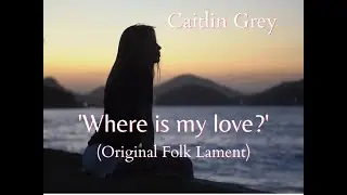 🌊 Where Is My Love? &ndash; Caitlin Grey | Traditional Irish-Style Semi-A Cappella Lament