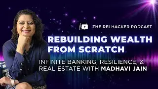 Rebuilding Wealth from Scratch: Infinite Banking, Resilience, and Real Estate with Madhavi Jain
