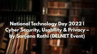 National Technology Day 2022 | Cyber Security, Usability & Privacy &ndash; by Sanjana Rathi (DELNET Event)