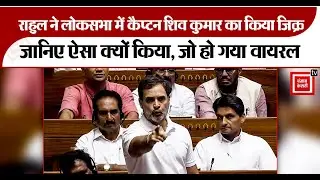 Rahul ने Lok sabha में Captain Shiv Kumar का किया जिक्र, सबसे तगड़ा भाषण हो गया Viral