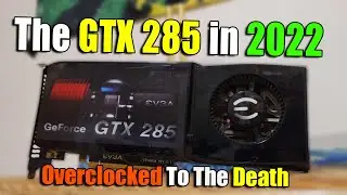 I Overclocked The GTX 285 Until It Died (But It Can GAME!) - 2022