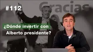 #112 - ¿Dónde invertir con Alberto presidente?