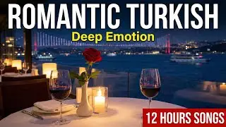 Romantic Turkish Restaurant Music | 12 Hours Emotional Love Songs with Vocals