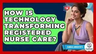 How Is Technology Transforming Registered Nurse Care? - Clinical Career Path