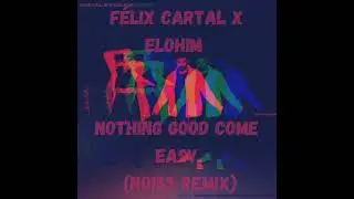Felix Cartal x Elohim - Nothing Good Comes Easy (NO153 Remix)