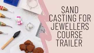 Sand Casting for Jewellers Course Trailer
