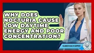 Why Does Nocturia Cause Low Daytime Energy And Poor Concentration? - Bladder Health Support