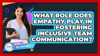 What Role Does Empathy Play In Fostering Inclusive Team Communication? - Office Wellness Insights