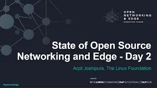 State of Open Source Networking and Edge - Day 2 - Arpit Joshipura, The Linux Foundation