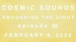 Episode 36: Cosmic Sounds - grounding the light - Light Code Alchemy