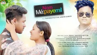 Nom Me':payemil By | ManA | Navadeep |Aimoni | Utpal Pegu JK | Junmoni Payeng | Mising Song 2023