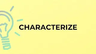 What is the meaning of the word CHARACTERIZE?