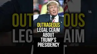 Outrageous Legal Claim About Trump&rsquo;s Presidency