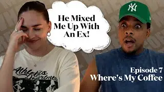 He Mixed Me Up With An Ex! | Where's My Coffee Episode 7