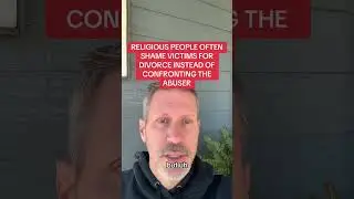 RELIGIOUS PEOPLE OFTEN SHAME VICTIMS FOR DIVORCE INSTEAD OF CONFRONTING THE ABUSER