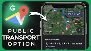 How To Use Google Maps Public Transport Option - Easy Guide