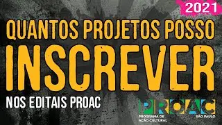 Quantos Projetos Posso Inscrever nos Editais ProAC - 2021