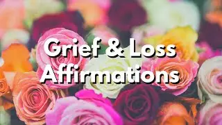Affirmations for Grief and Loss | Your Loved One is Close | Feel Better Today