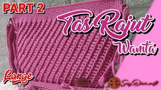 CARA MEMBUAT TAS RAJUT WANITA PART 2 || TIPS CARA MENYAMBUNG RAJUTAN TAS DENGAN RAPI & BAGUS