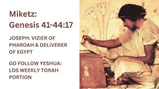 Miketz: Vizier of Pharoah and Deliverer of Egypt | Go Follow Yeshua: LDS Weekly Torah Portion